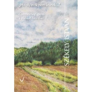 Székely István: "Ha olyanok nem lesztek..." - Gyermekmegfigyelés a Waldorf-iskolában
